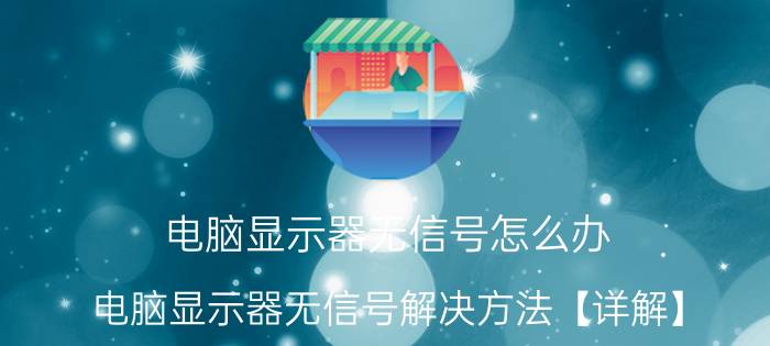 电脑显示器无信号怎么办 电脑显示器无信号解决方法【详解】